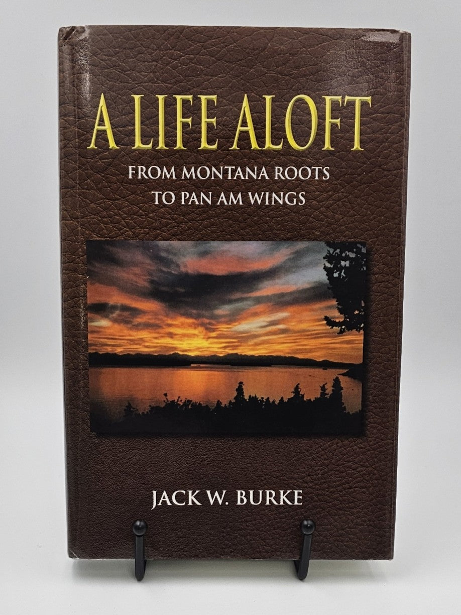 A Life Aloft (From Montana Roots to Pan Am Wings) by Jack W. Burke