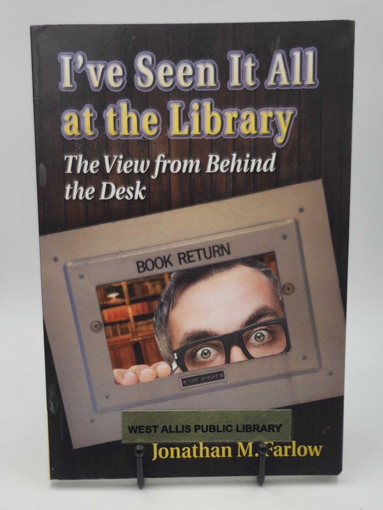 I've Seen It All at the Library: The View from Behind the Desk by Jonathan M. Farlow