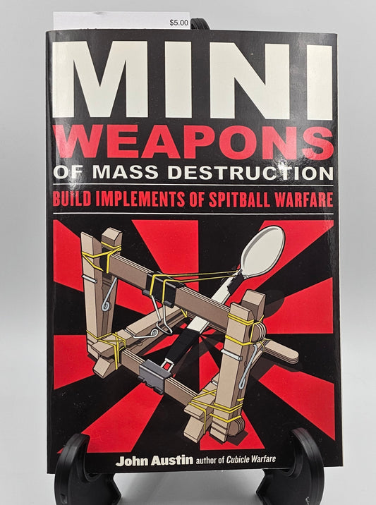 Mini Weapons of Mass Destruction: Build Implements of Spitball Warfare By: John Austin