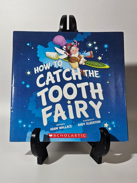 How to Catch the Tooth Fairy By: Adam Wallace & Andy Elkerton (How to Catch Series)