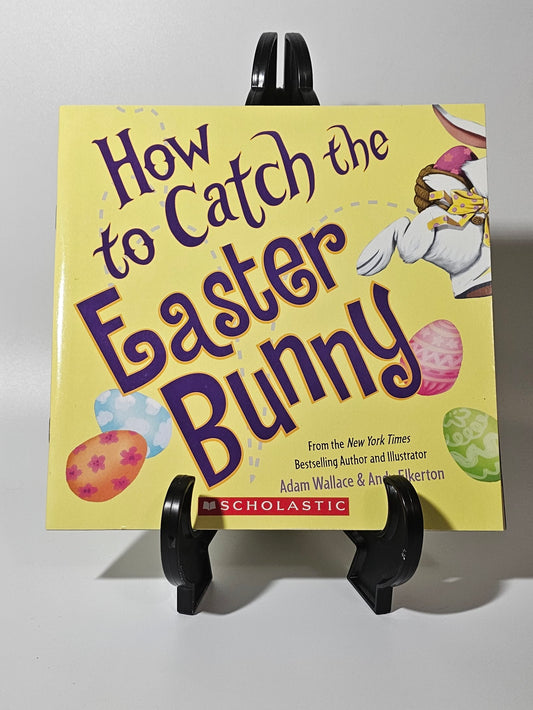 How to Catch the Easter Bunny By: Adam Wallace & Andy Elkerton (How to Catch Series)