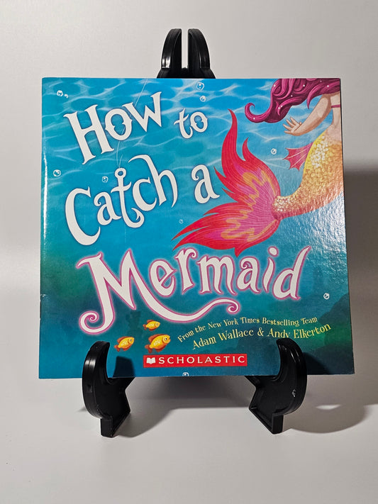 How to Catch a Mermaid By: Adam Wallace & Andy Elkerton (How to Catch Series)