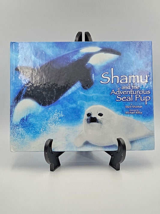 Shamu and the Adventurous Seal Pup By: Mark Shulman illustrated by Michael Kilfoy