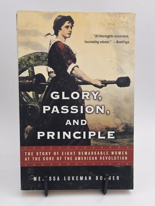 Glory, Passion, and Principle: The Story of Eight Remarkable Women at the Core of the American Revolution by Melissa Lukeman Bohrer