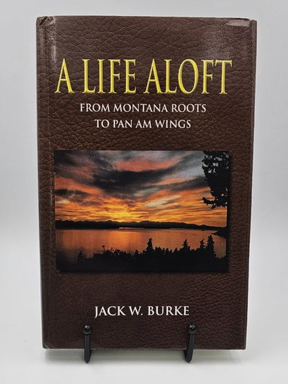 A Life Aloft (From Montana Roots to Pan Am Wings) by Jack W. Burke