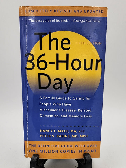 The 36-Hour Day: A Family Guide to Caring for People Who Have Alzheimer Disease, Related Dementias, and Memory Loss by Nancy L. Mace and Peter V. Rabins