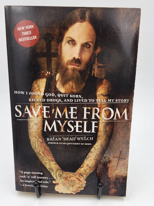 Save Me from Myself: How I Found God, Quit Korn, Kicked Drugs, and Lived to Tell My Story by Brian Welch