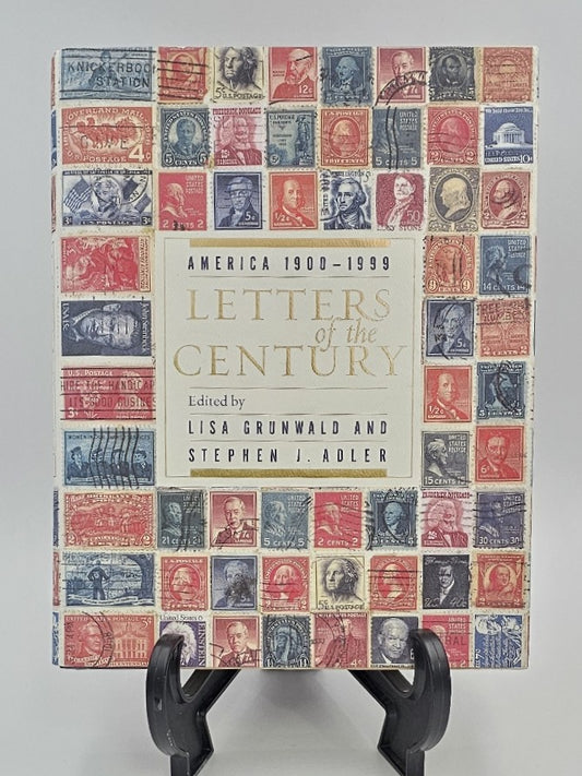 Letters of the Century: America 1900-1999 by edited by Lisa Grunwald and Stephen J. Adler