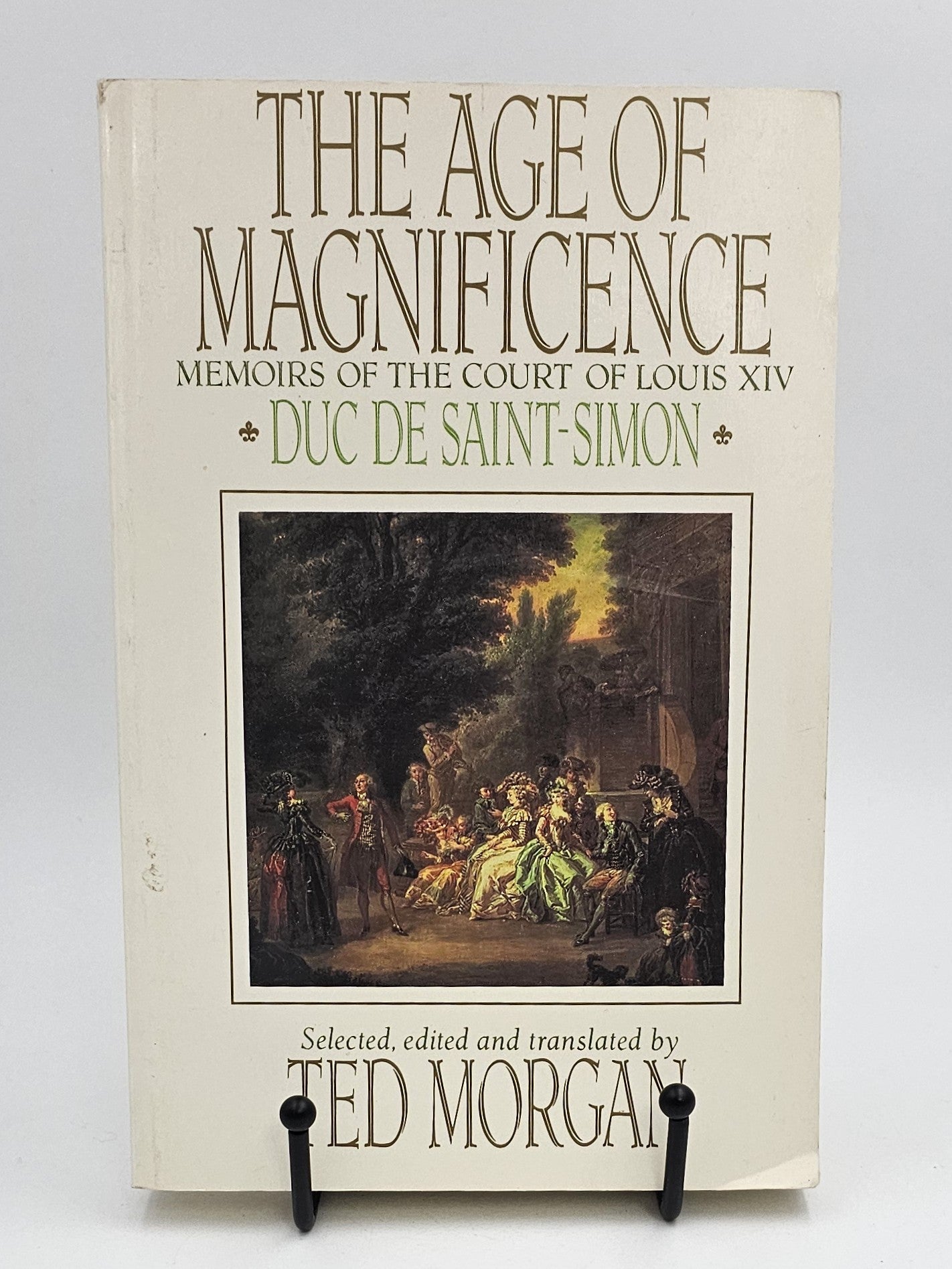 The Age of Magnificence : The Memoirs of the Duc de Saint-Simon by Duc De Saint-Simon selected and edited by Ted Morgan