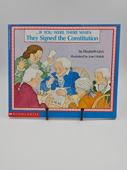. . . If You Were There When They Signed the Constitution by Elizabeth Levy illustrated by Joan Holub