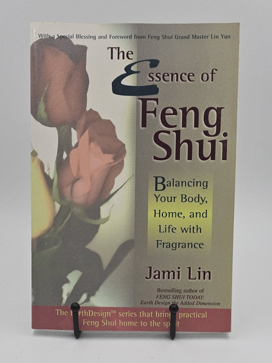 The Essence of Feng Shui: Balancing Your Body, Home, and Life With Fragrance by Jami Lin