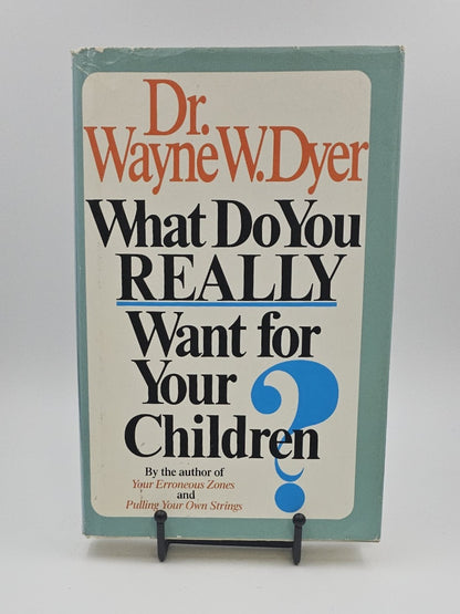 What Do You Really Want for Your Children? by Wayne W. Dyer