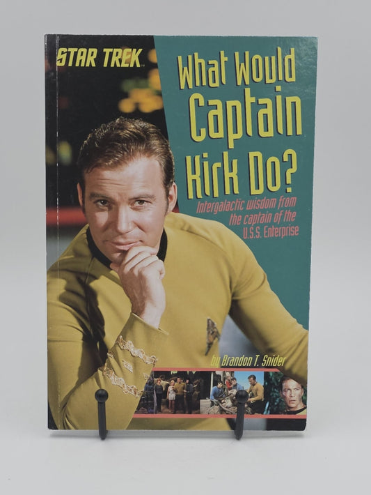 What Would Captain Kirk Do? Intergalactic Wisdom from the Captain of the U.S.S. Enterprise by Brandon T. Snider