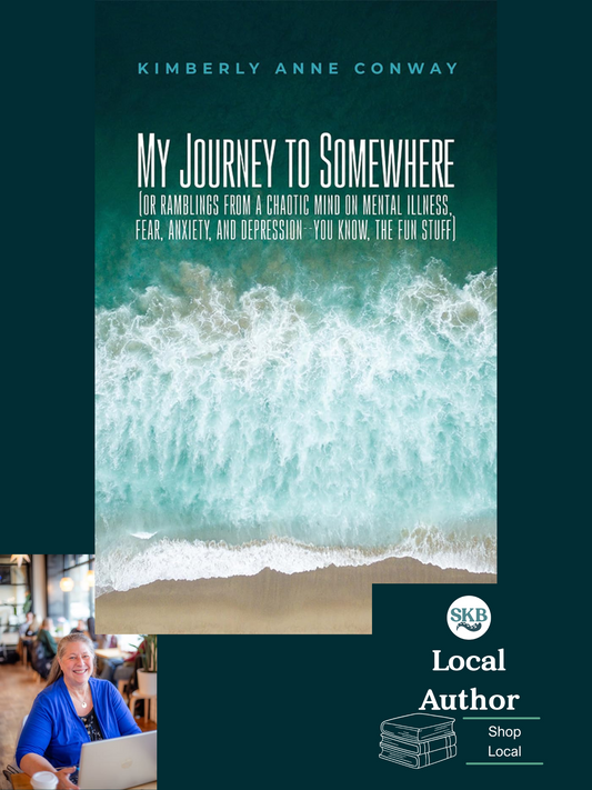 My Journey to Somewhere: (or ramblings from a chaotic mind on mental illness, fear, anxiety, and depression--you know, the fun stuff) by Kimberly Anne Conway