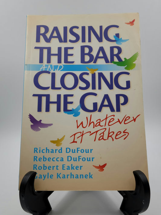 Raising the Bar and Closing the Gap By: Richard DuFour et. al.