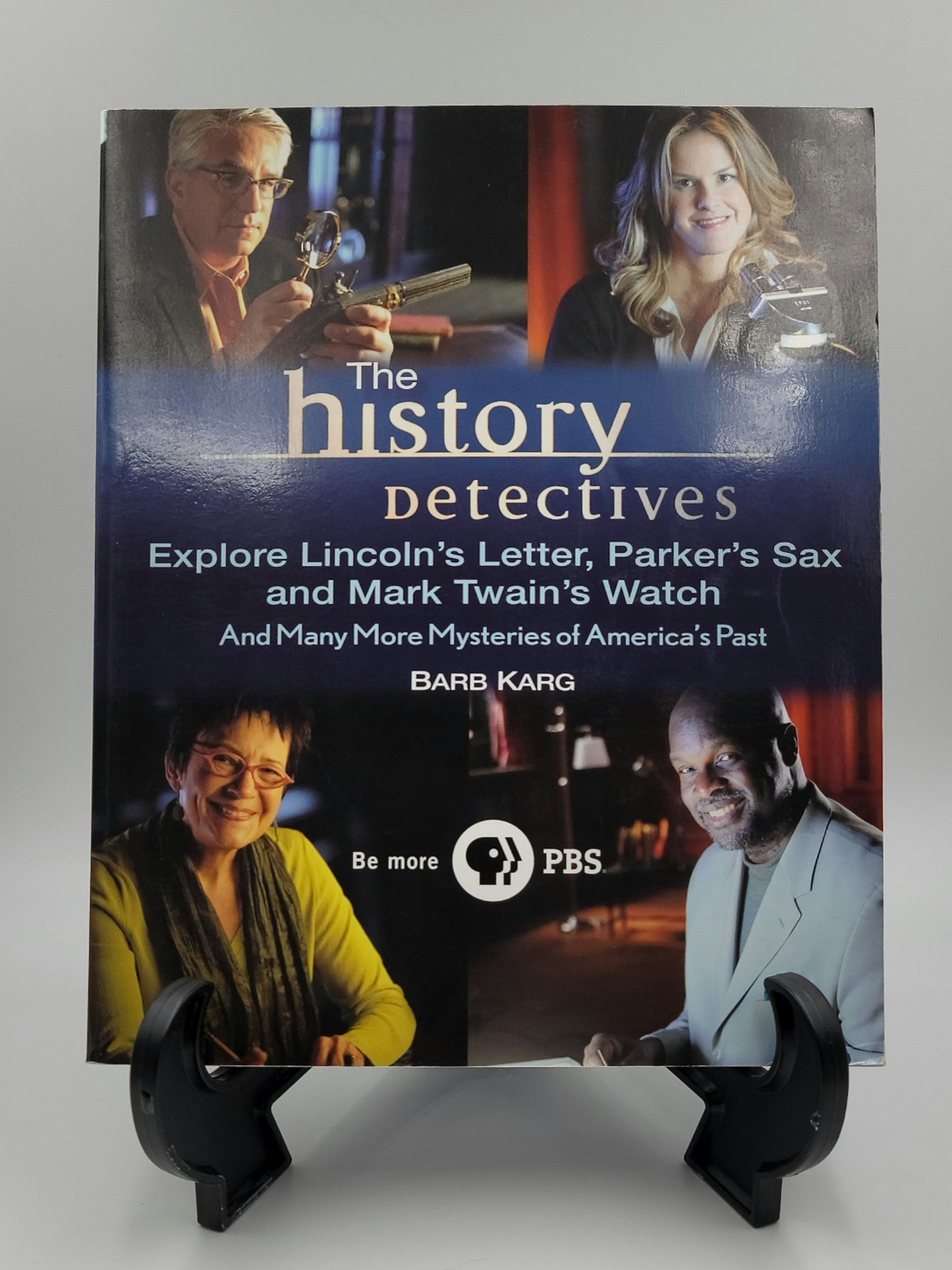 The History Detectives Explore Lincoln's Letter, Parker's Sax, and Mark Twain's Watch: And Many More Mysteries of America's Past by Barb Karg